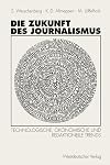 Die Zukunft des Journalismus : technologische, ökonomische und redaktionelle Trends