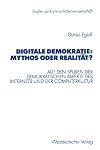 Digitale Demokratie: Mythos oder Realität?. Auf den Spuren der demokratischen Aspekte des Internets und der Computerkul