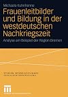 Frauenleitbilder und Bildung in der westdeutschen Nachkriegszeit: Analyse am Beispiel der Region Bremen (Studien Interdisziplinäre Geschlechterforschung) (German Edition)