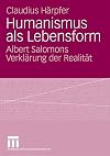 Humanismus als Lebensform Albert Salomons Verklärung der Realität