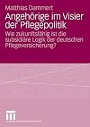 Angehörige im Visier der Pflegepolitik : wie zukunftsfähig ist die subsidiäre logik der deutschen Pflegeversicherung?