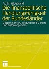 Die finanzpolitische Handlungsfähigkeit der Bundesländer : determinanten, institutionelle Defizite und reformoptionen