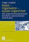 Klasse - organisation - soziale ungleichheit : wie Unternehmensstrukturen berufliche Lebenschancen beeinflussen