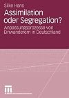 Assimilation oder Segregation? : Anpassungsprozesse von Einwanderern in Deutschland