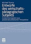 Entwürfe des wirtschaftspädagogischen Subjekts Anders-Konzeption aus poststrukturalistischer Perspektive