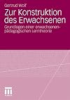 Zur Konstruktion des Erwachsenen Grundlagen einer erwachsenenpädagogischen Lerntheorie