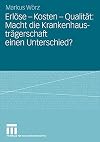 Erlöse, Kosten, Qualität : macht Die Krankenhausträgerschaft Einen Unterschied? : eine vergleichende Untersuchung von Trägerunterschieden im akutstätionaren Sektor in Deutschland und den Vereinigten Staaten von Amerika