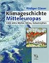 Klimageschichte Mitteleuropas. 1000 Jahre Wetter, Klima, Katastrophen