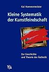 Kleine Systematik der Kunstfeindschaft. Zur Geschichte und Theorie der Ästhetik.