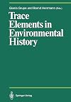 Trace elements in environmental history : proceedings of the symposium held from June 24th to 26th, 1987, at Göttingen