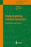 Understanding Calcium Dynamics: Experiments and Theory (Lecture Notes in Physics) (v. 623)