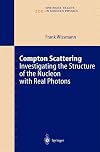Compton Scattering: Investigating the Structure of the Nucleon with Real Photons (Springer Tracts in Modern Physics)