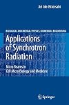 Applications of Synchrotron Radiation: Micro Beams in Cell Micro Biology and Medicine (Biological and Medical Physics, Biomedical Engineering)