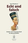 Echt und falsch : Schätze der Vergangenheit im Museumslabor
