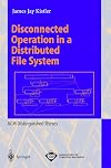 Disconnected Operation in a Distributed File System (Lecture Notes in Computer Science)