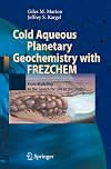 Cold Aqueous Planetary Geochemistry with FREZCHEM From Modeling to the Search for Life at the Limits