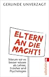 Eltern an die Macht: Warum wir es besser wissen als Lehrer, Erzieher und Psychologen