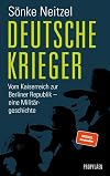 Deutsche Krieger: Vom Kaiserreich zur Berliner Republik - eine Militärgeschichte