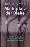 Marktplatz der Diebe. Wie Wirtschaftsspionage deutsche Unternehmen auspl&uuml;ndert und ruiniert