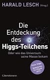 Die Entdeckung des Higgs-Teilchens: Oder wie das Universum seine Masse bekam