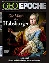 Die Macht der Habsburger. 1273-1918. Glanz und Elend eines Herrscherhauses. (GEO Epoche / GEOEpoche Nr. 46/2010)