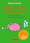 Bin ich eine Klimasau? Klima schuetzen und damit besser leben; [mit persoenlichem CO_1tn2-Rechner