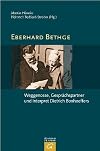 Eberhard Bethge : Weggenosse, Gesprächspartner und Interpret Dietrich Bonhoeffers