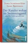 Der Kanzler wohnt im Swimmingpool: oder Wie Politik gemacht wird