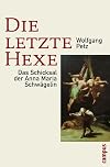 Die letzte Hexe: Das Schicksal der Anna Maria Schw&auml;gelin