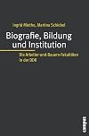 Biografie, Bildung und Institution: Die Arbeiter-und-Bauern-Fakultäten in der DDR (Biographie- und Lebensweltforschung)