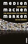 Medien machen Marken: Eine Medientheorie des Marketing und des Konsums