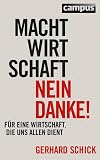 Machtwirtschaft - nein danke!: Für eine Wirtschaft, die uns allen dient
