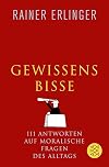 Gewissensbisse: Antworten auf moralische Fragen des Alltags