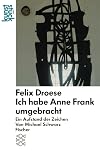 Felix Droese: Ich habe Anne Frank umgebracht. Ein Aufstand der Zeichen. (kunststück).