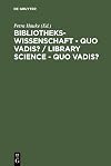 Bibliothekswissenschaft - quo vadis? : eine Disziplin zwischen Traditionen und Visionen ; Programme - Modelle - Forschungsaufgaben = Library science - quo vadis?