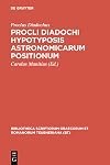 Procli Diadochi hypotyposis astronomicarum positionum