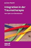 Integration in der Traumatherapie (Leben Lernen, Bd. 300): Vom Opfer zum Überlebenden