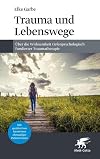Trauma und Lebenswege: Über die Wirksamkeit tiefenpsychologisch fundierter Traumatherapie