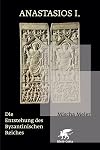 Anastasios I: Die Entstehung des Byzantinischen Reiches