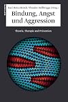 Bindung, Angst und Aggression: Theorie, Therapie und Prävention