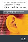 Unerhört - Vom Hören und Verstehen: Die Wiederentdeckung der grundlegenden Methode der Psychoanalyse