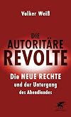 Die autoritäre Revolte: Die Neue Rechte und der Untergang des Abendlandes