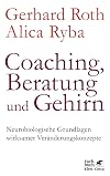 Coaching, Beratung und Gehirn: Neurobiologische Grundlagen wirksamer Veränderungskonzepte