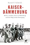 Kaiserdämmerung: Berlin, London, Paris, St. Petersburg und der Weg in den Untergang