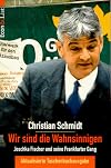 Wir sind die Wahnsinnigen. Joschka Fischer und seine Frankfurter Gang