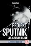 Projekt »Sputnik«: Der Aufbruch ins All (Raumfahrt-Bibliothek)