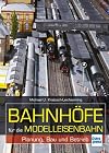 Bahnhöfe für die Modelleisenbahn: Planung, Bau und Betrieb (Die Modellbahn-Werkstatt)