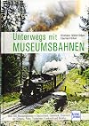 Unterwegs mit Museumsbahnen: 300 Museumsbahnen in Deutschland, Österreich, der Schweiz, Polen, Tschechien und Benelux