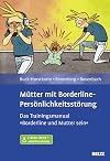Mütter mit Borderline-Persönlichkeitsstörung das Trainingsmanual "Borderline und Mutter sein"