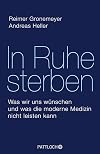 In Ruhe sterben: Was wir uns w&uuml;nschen und was die moderne Medizin nicht leisten kann